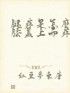 腿疼是怎么回事膝盖上面疼