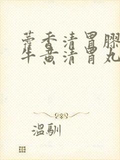 藿香清胃胶囊和牛黄清胃丸哪个好