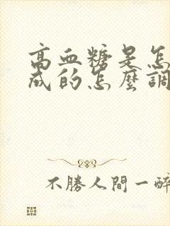 高血糖是怎么造成的怎么调理呢