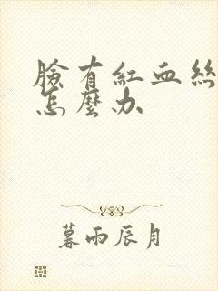 脸有红血丝发红怎么办封面