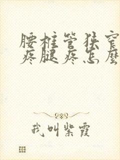 腰椎管狭窄屁股疼腿疼怎么办