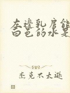 左边乳房能挤出白色的水是什么原因