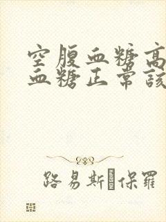 空腹血糖高餐后血糖正常该怎么办