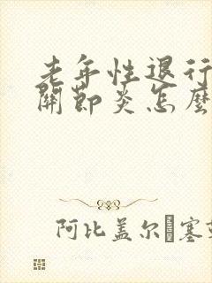 老年性退行性膝关节炎怎么治疗