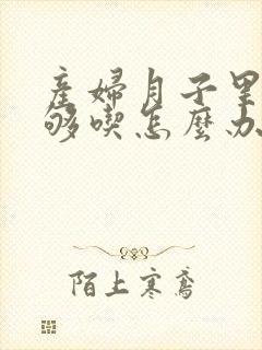 产妇月子里奶不够吃怎么办