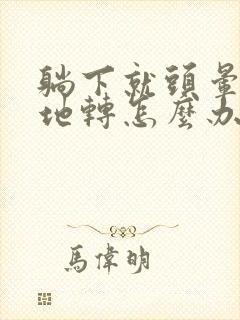 躺下就头晕天旋地转怎么办