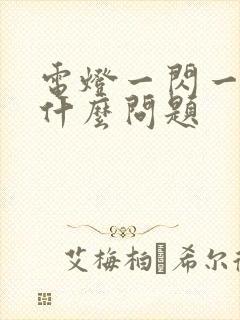 电灯一闪一闪是什么问题