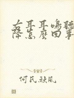 右耳耳鸣听力下降怎么回事