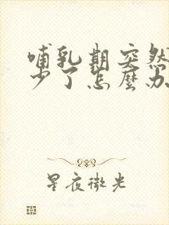 哺乳期突然间奶少了怎么办