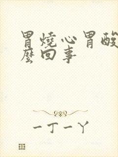 胃烧心胃酸是怎么回事