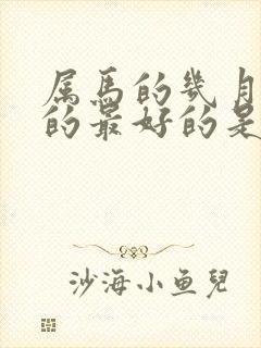 属马的几月出生的最好的是命运