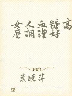 女人血糖高吃什么调理好