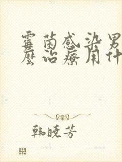 霉菌感染男性怎么治疗用什么药