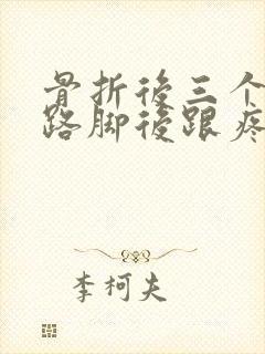 骨折后三个月走路脚后跟疼