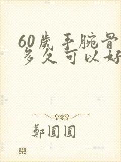 60岁手腕骨折多久可以好