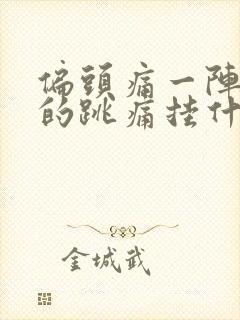 偏头痛一阵一阵的跳痛挂什么科