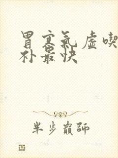 胃寒气虚吃什么补最快