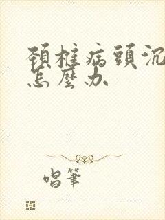 颈椎病头沉头晕怎么办