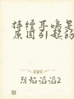 持续耳鸣是什么原因引起的封面