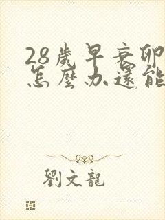 28岁早衰卵巢怎么办还能调整回来吗