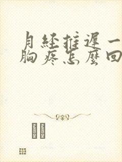 月经推迟一个月胸疼怎么回事