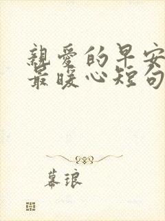 亲爱的早安情话最暖心短句