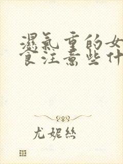 湿气重的女人饮食注意些什么封面