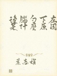 后脑勺下左边疼是什么原因