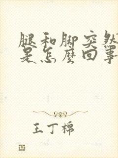 腿和脚突然浮肿是怎么回事