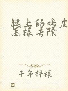 腿上的鸡皮疙瘩怎样去除