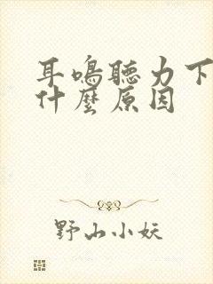 耳鸣听力下降是什么原因