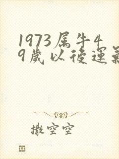 1973属牛49岁以后运气