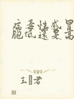 病毒性感冒白细胞低还是高