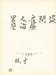 男人夜间盗汗怎么治疗