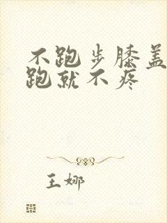 不跑步膝盖疼,跑就不疼