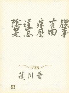 阴道痒有腥臭味是怎么回事