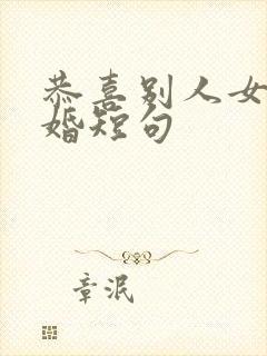 恭喜别人女儿订婚短句