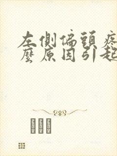 左侧偏头疼是什么原因引起的疼痛