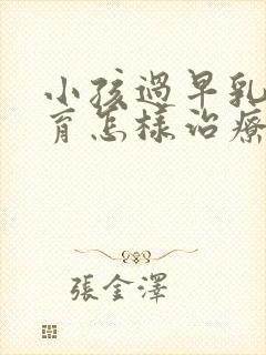 小孩过早乳房发育怎样治疗