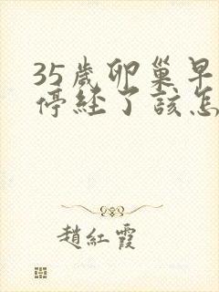 35岁卵巢早衰停经了该怎么办