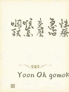 咽喉炎急性发作该怎么治疗