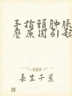 手指头肿胀痛什么原因引起的