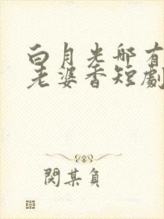 白月光哪有联姻老婆香短剧在哪里看