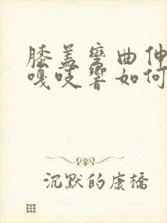 膝盖弯曲伸直时嘎吱响如何治疗