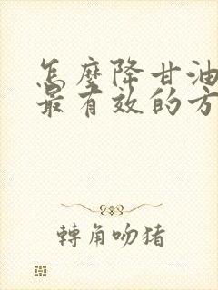 怎么降甘油三酯最有效的方法