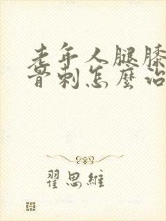 老年人腿膝盖长骨刺怎么治疗