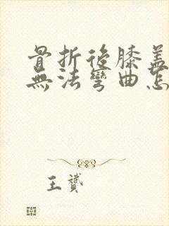 骨折后膝盖僵硬无法弯曲怎么办