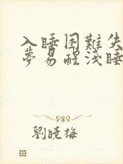 入睡困难失眠多梦易醒浅睡吃什么药