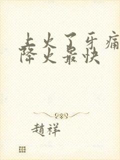 上火了牙痛怎样降火最快