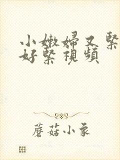 小嫩妇又紧又嫩好紧视频封面